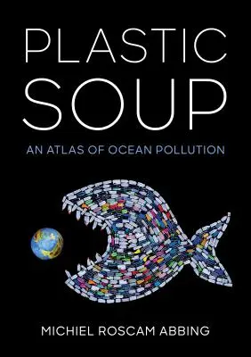 Plastic Soup: Atlas zanieczyszczenia oceanów - Plastic Soup: An Atlas of Ocean Pollution