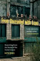 Z Czarnobyla z miłością: Reportaże z ruin Związku Radzieckiego - From Chernobyl with Love: Reporting from the Ruins of the Soviet Union