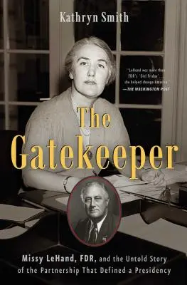 The Gatekeeper: Missy Lehand, Fdr i nieopowiedziana historia partnerstwa, które zdefiniowało prezydenturę - The Gatekeeper: Missy Lehand, Fdr, and the Untold Story of the Partnership That Defined a Presidency