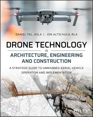 Technologia dronów w architekturze, inżynierii i budownictwie: Strategiczny przewodnik po obsłudze i wdrażaniu bezzałogowych statków powietrznych - Drone Technology in Architecture, Engineering and Construction: A Strategic Guide to Unmanned Aerial Vehicle Operation and Implementation