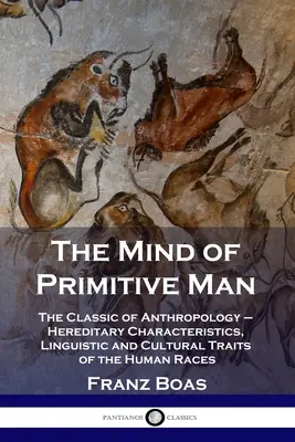 Umysł człowieka pierwotnego: Klasyka antropologii - cechy dziedziczne, językowe i kulturowe ras ludzkich - The Mind of Primitive Man: The Classic of Anthropology - Hereditary Characteristics, Linguistic and Cultural Traits of the Human Races