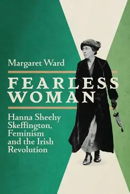 Nieustraszona kobieta: Hanna Sheehy Skeffington, feminizm i irlandzka rewolucja - Fearless Woman: Hanna Sheehy Skeffington, Feminism and the Irish Revolution