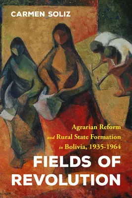 Pola rewolucji: Reforma rolna i tworzenie państwa wiejskiego w Boliwii, 1935-1964 - Fields of Revolution: Agrarian Reform and Rural State Formation in Bolivia, 1935-1964