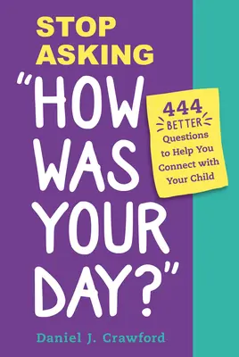 Przestań pytać, jak minął dzień? 444 lepsze pytania, które pomogą ci nawiązać kontakt z dzieckiem - Stop Asking How Was Your Day?: 444 Better Questions to Help You Connect with Your Child
