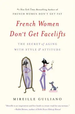 Francuzki nie poddają się liftingowi twarzy: Sekret starzenia się ze stylem i postawą - French Women Don't Get Facelifts: The Secret of Aging with Style & Attitude