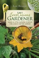 The Ever Curious Gardener: Wykorzystanie odrobiny nauk przyrodniczych do stworzenia znacznie lepszego ogrodu - The Ever Curious Gardener: Using a Little Natural Science for a Much Better Garden