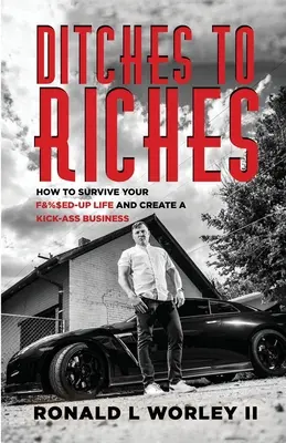 Ditches to Riches: How to Survive Your F&%$ed-Up Life and Create a Kick-Ass Business (Jak przetrwać w nieudanym życiu i stworzyć świetny biznes) - Ditches to Riches: How to Survive Your F&%$ed-Up Life and Create a Kick-Ass Business