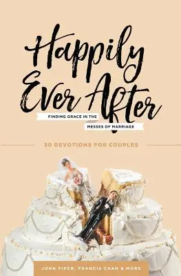 Happily Ever After: Odnaleźć łaskę w bałaganie małżeństwa - Happily Ever After: Finding Grace in the Messes of Marriage