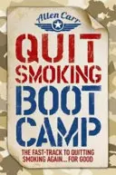 Quit Smoking Boot Camp - Szybka ścieżka do rzucenia palenia na dobre - Quit Smoking Boot Camp - The Fast-Track to Quitting Smoking Again for Good