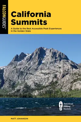 California Summits: Przewodnik po 50 najlepszych dostępnych szczytach w Złotym Stanie - California Summits: A Guide to the 50 Best Accessible Peak Experiences in the Golden State