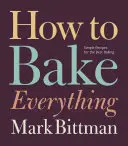 Jak upiec wszystko: proste przepisy na najlepsze wypieki - How to Bake Everything: Simple Recipes for the Best Baking