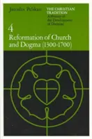 Tradycja chrześcijańska: Historia rozwoju doktryny, tom 4: Reformacja Kościoła i dogmatów (1300-1700) - The Christian Tradition: A History of the Development of Doctrine, Volume 4: Reformation of Church and Dogma (1300-1700)