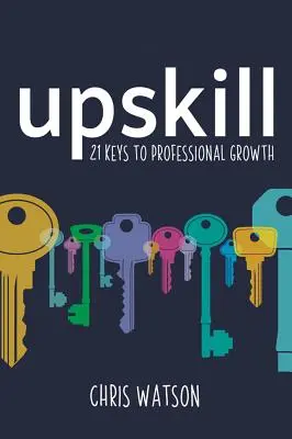 Upskill: 21 kluczy do rozwoju zawodowego - Upskill: 21 Keys to Professional Growth