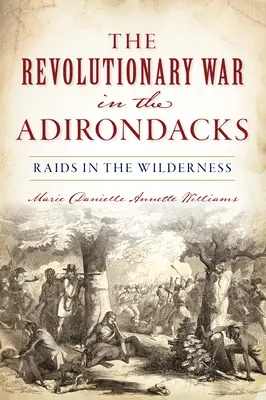 Wojna rewolucyjna w Adirondacks: Naloty w dziczy - Revolutionary War in the Adirondacks: Raids in the Wilderness