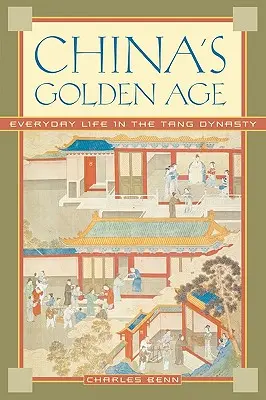 Złoty wiek Chin: życie codzienne w czasach dynastii Tang - China's Golden Age: Everyday Life in the Tang Dynasty