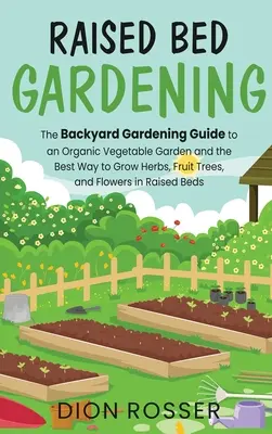 Ogrodnictwo na podwyższeniu: The Backyard Gardening Guide to an Organic Vegetable Garden and the Best Way to Grow Herbs, Fruit Trees, and Flowers i - Raised Bed Gardening: The Backyard Gardening Guide to an Organic Vegetable Garden and the Best Way to Grow Herbs, Fruit Trees, and Flowers i