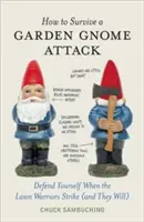 Jak przetrwać atak gnomów ogrodowych: Obroń się, gdy wojownicy trawników zaatakują (i zrobią to) - How to Survive a Garden Gnome Attack: Defend Yourself When the Lawn Warriors Strike (and They Will)