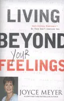 Życie ponad uczuciami - kontroluj emocje, by nie kontrolowały ciebie - Living Beyond Your Feelings - Controlling Emotions So They Don't Control You