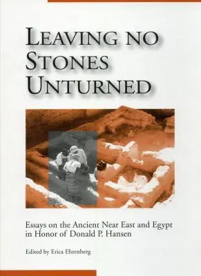 Leaving No Stones Unturned: Eseje o starożytnym Bliskim Wschodzie i Egipcie w hołdzie Donaldowi P. Hansenowi - Leaving No Stones Unturned: Essays on the Ancient Near East and Egypt in Honor of Donald P. Hansen