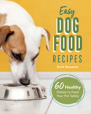 Łatwe przepisy na karmę dla psów: 60 zdrowych potraw, którymi bezpiecznie nakarmisz swojego zwierzaka - Easy Dog Food Recipes: 60 Healthy Dishes to Feed Your Pet Safely