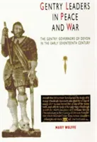 Gentry Leaders in Peace and War: The Gentry Governors of Devon in the Early Seventeenth Century (Przywódcy szlachty w czasie pokoju i wojny: Gubernatorzy szlachty w Devon na początku XVII wieku) - Gentry Leaders in Peace and War: The Gentry Governors of Devon in the Early Seventeenth Century