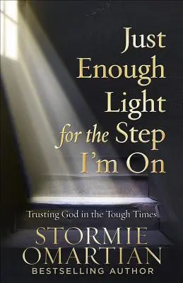 Wystarczająco dużo światła na krok, na którym jestem: Zaufanie Bogu w trudnych czasach - Just Enough Light for the Step I'm on: Trusting God in the Tough Times