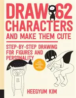 Draw 62 Characters and Make Them Cute: Step-By-Step Drawing for Figures and Personality; For Artists, Cartoonists, and Doodlers