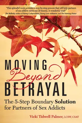 Wyjść poza zdradę: 5-stopniowe rozwiązanie dla partnerów osób uzależnionych od seksu - Moving Beyond Betrayal: The 5-Step Boundary Solution for Partners of Sex Addicts