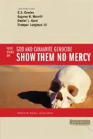 Nie okazuj im litości: 4 poglądy na temat Boga i ludobójstwa Kananejczyków - Show Them No Mercy: 4 Views on God and Canaanite Genocide