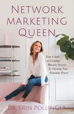 Królowa marketingu sieciowego: Twój przewodnik po tworzeniu ogromnego sukcesu dzięki posiadaniu kobiecej mocy - Network Marketing Queen: Your Guide to Creating Massive Success by Owning Your Feminine Power