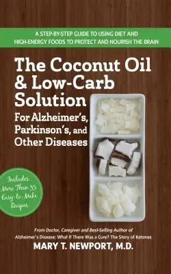 The Coconut Oil and Low-Carb Solution for Alzheimer's, Parkinson's, and Other Diseases: Przewodnik po stosowaniu diety i wysokoenergetycznej żywności w celu ochrony i nie - The Coconut Oil and Low-Carb Solution for Alzheimer's, Parkinson's, and Other Diseases: A Guide to Using Diet and a High-Energy Food to Protect and No