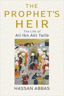 Dziedzic Proroka: Życie Alego Ibn ABI Taliba - The Prophet's Heir: The Life of Ali Ibn ABI Talib