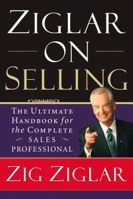 Ziglar on Selling: Kompletny podręcznik dla profesjonalistów sprzedaży - Ziglar on Selling: The Ultimate Handbook for the Complete Sales Professional