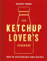 Książka kucharska miłośnika ketchupu - ponad 60 spektakularnie pikantnych przepisów - Ketchup Lover's Cookbook - Over 60 Spectacularly Saucy Recipes