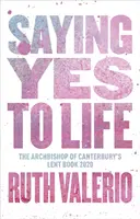 Powiedz „tak” życiu: Pierwotnie opublikowane jako The Archbishop of Canterbury's Lent Book 2020 - Saying Yes to Life: Originally Published as The Archbishop of Canterbury's Lent Book 2020