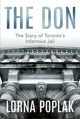 The Don: Historia niesławnego więzienia w Toronto - The Don: The Story of Toronto's Infamous Jail