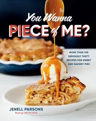 You Wanna Piece of Me? Ponad 100 naprawdę smacznych przepisów na słodkie i pikantne ciasta - You Wanna Piece of Me?: More Than 100 Seriously Tasty Recipes for Sweet and Savory Pies