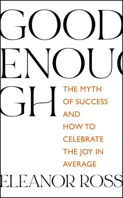 Good Enough: Mit sukcesu i jak czerpać radość z przeciętności - Good Enough: The Myth of Success and How to Celebrate the Joy in Average