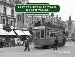 Zaginione tramwaje Walii: Północna Walia - Lost Tramways of Wales: North Wales