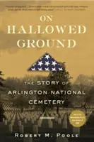 Na uświęconej ziemi: Historia Cmentarza Narodowego w Arlington - On Hallowed Ground: The Story of Arlington National Cemetery