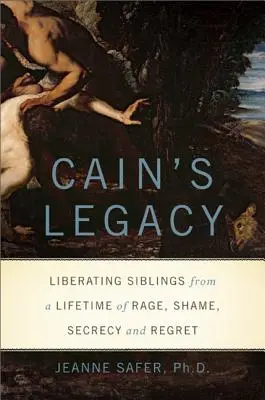 Dziedzictwo Kaina: Wyzwolenie rodzeństwa z gniewu, wstydu, tajemnicy i żalu przez całe życie - Cain's Legacy: Liberating Siblings from a Lifetime of Rage, Shame, Secrecy, and Regret