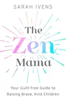 The Zen Mama: Twój wolny od poczucia winy przewodnik po wychowywaniu odważnych, życzliwych dzieci - The Zen Mama: Your Guilt-Free Guide to Raising Brave, Kind Children