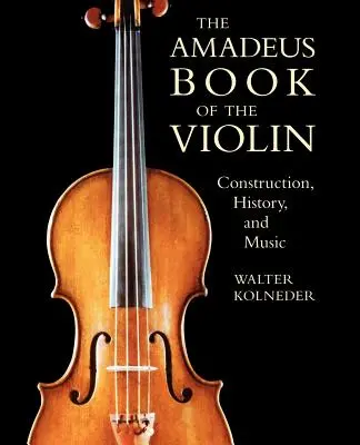 The Amadeus Book of the Violin: Konstrukcja, historia i muzyka - The Amadeus Book of the Violin: Construction, History and Music