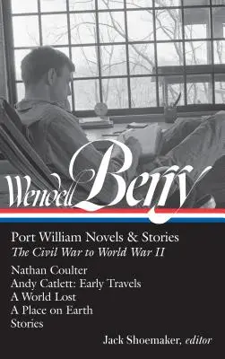 Wendell Berry: Port William Novels & Stories: Wojna secesyjna do II wojny światowej (Loa #302): Nathan Coulter / Andy Catlett: Wczesne podróże / Utracony świat / - Wendell Berry: Port William Novels & Stories: The Civil War to World War II (Loa #302): Nathan Coulter / Andy Catlett: Early Travels / A World Lost /