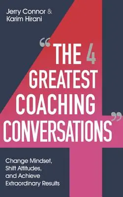 Cztery najlepsze rozmowy coachingowe: Zmieniaj nastawienie, zmieniaj postawy i osiągaj niezwykłe rezultaty - The Four Greatest Coaching Conversations: Change Mindsets, Shift Attitudes, and Achieve Extraordinary Results