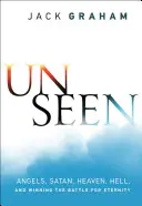 Niewidzialne: Anioły, szatan, niebo, piekło i wygrana bitwa o wieczność - Unseen: Angels, Satan, Heaven, Hell, and Winning the Battle for Eternity