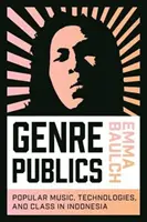 Genre Publics: Muzyka popularna, technologie i klasa w Indonezji - Genre Publics: Popular Music, Technologies, and Class in Indonesia
