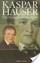 Kaspar Hauser: The Struggle for the Spirit: Przyczynek do zrozumienia XIX i XX wieku - Kaspar Hauser: The Struggle for the Spirit: A Contribution Towards an Understanding of the Nineteenth and Twentieth Centuries