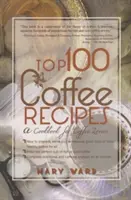 100 najlepszych przepisów na kawę: Książka kucharska dla miłośników kawy - Top 100 Coffee Recipes: A Cookbook for Coffee Lovers