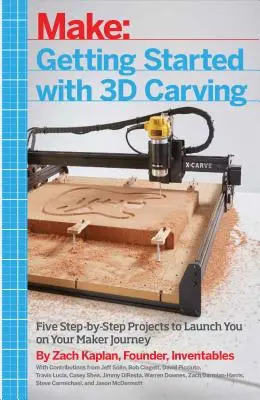 Pierwsze kroki w rzeźbieniu 3D: Pięć projektów krok po kroku, które pomogą ci rozpocząć podróż twórcy - Getting Started with 3D Carving: Five Step-By-Step Projects to Launch You on Your Maker Journey